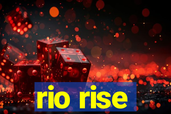 rio rise